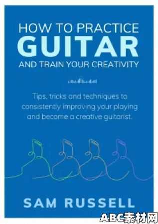 Sam Russell How to Practice Guitar and Train Your Creativity|ABC素材资源网